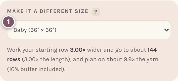 Make it a different size, with Baby (36 by 36 inches) picked, marked 1: work the starting row 3 times wider, go to about 144 rows, and plan on about 9.9 times the yarn (on a phone)